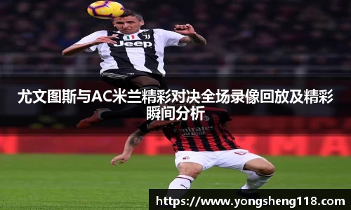 尤文图斯与AC米兰精彩对决全场录像回放及精彩瞬间分析