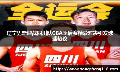辽宁男篮迎战四川队CBA季后赛精彩对决引发球迷热议