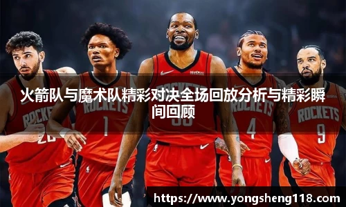 火箭队与魔术队精彩对决全场回放分析与精彩瞬间回顾